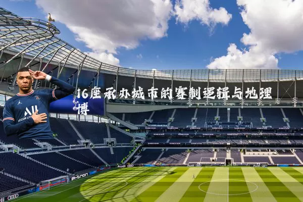 16座承办城市的赛制逻辑与地理博弈