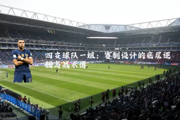 四支球队一组:赛制设计的底层逻辑与战术博弈