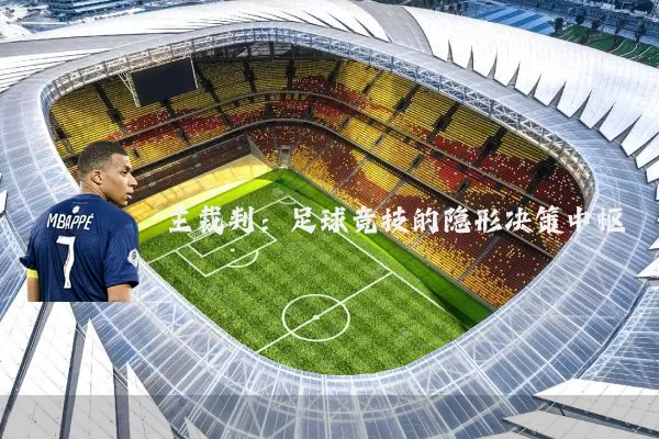 主裁判:足球竞技的隐形决策中枢