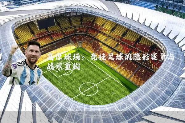高原球场:竞技足球的隐形变量与战术重构
