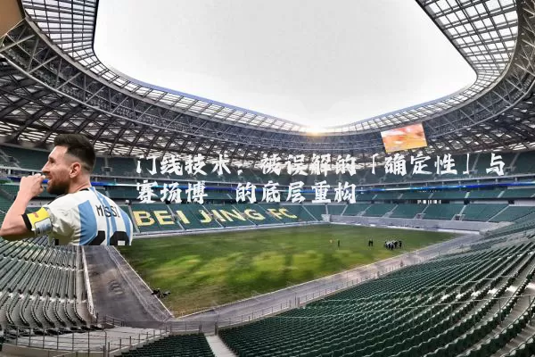门线技术:被误解的「确定性」与赛场博弈的底层重构